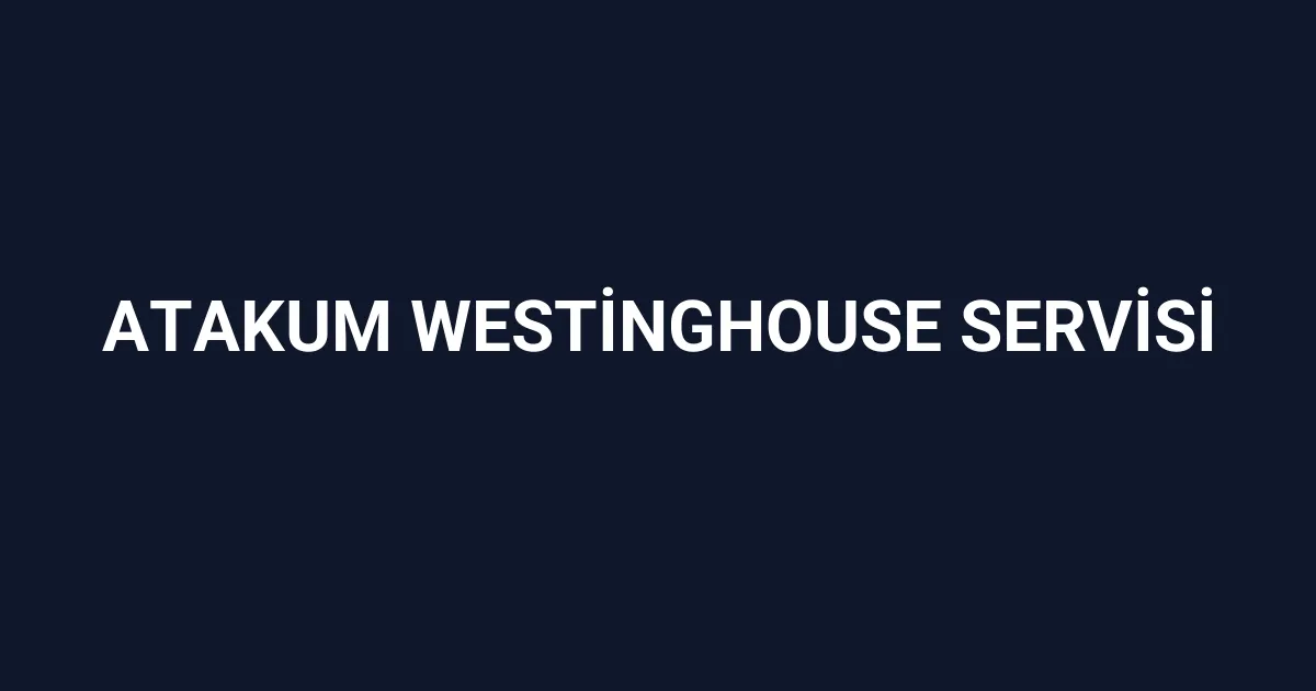 Atakum Westinghouse Servisi